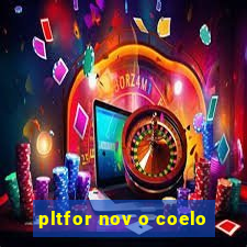 pltfor nov o coelo